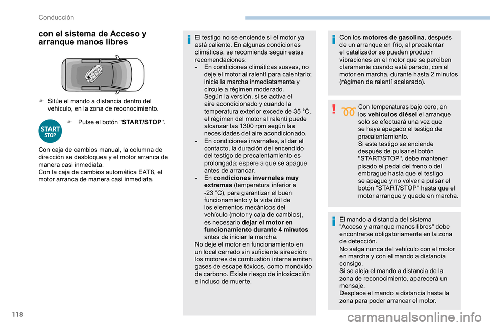 Peugeot Partner 2019 Manual del propietario (in Spanish) 118
con el sistema de Acceso y
arranque manos libres
F Pulse el botón "START/STOP".El testigo no se enciende si el motor ya
está caliente. En algunas condiciones
climáticas, se recomienda seguir Peugeot Partner 2019 Manual del propietario (in Spanish) 118
con el sistema de Acceso y
arranque manos libres
F Pulse el botón "START/STOP".El testigo no se enciende si el motor ya
está caliente. En algunas condiciones
climáticas, se recomienda seguir
