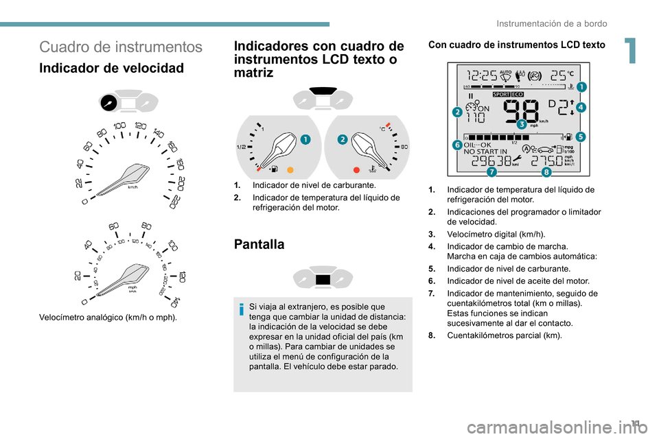 Peugeot Partner 2019 Manual del propietario (in Spanish) 11
Cuadro de instrumentos
Indicador de velocidad
Velocímetro analógico (km/h o mph).
Indicadores con cuadro de
instrumentos LCD texto o
matriz
1.Indicador de nivel de carburante.
2. Indicador de t Peugeot Partner 2019 Manual del propietario (in Spanish) 11
Cuadro de instrumentos
Indicador de velocidad
Velocímetro analógico (km/h o mph).
Indicadores con cuadro de
instrumentos LCD texto o
matriz
1.Indicador de nivel de carburante.
2. Indicador de t