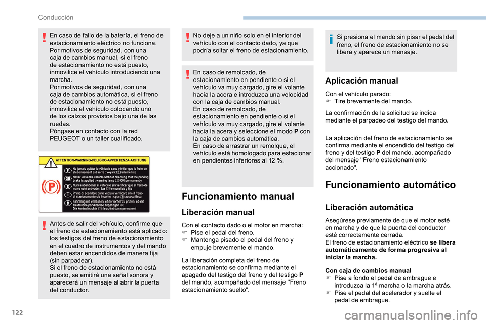 Peugeot Partner 2019 Manual del propietario (in Spanish) 122
En caso de fallo de la batería, el freno de
estacionamiento eléctrico no funciona.
Por motivos de seguridad, con una
caja de cambios manual, si el freno
de estacionamiento no está puesto,
i Peugeot Partner 2019 Manual del propietario (in Spanish) 122
En caso de fallo de la batería, el freno de
estacionamiento eléctrico no funciona.
Por motivos de seguridad, con una
caja de cambios manual, si el freno
de estacionamiento no está puesto,
i