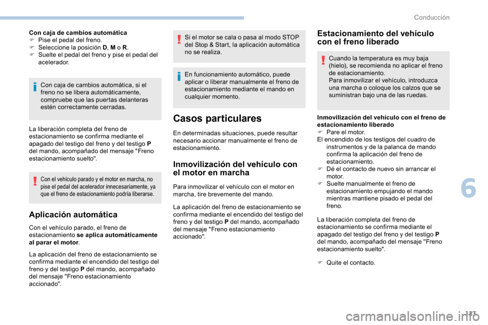 Peugeot Partner 2019 Manual del propietario (in Spanish) 123
Con caja de cambios automática
F P ise el pedal del freno.
F
Sel
eccione la posición D , M o R.
F
S
uelte el pedal del freno y pise el pedal del
acelerador.
Con caja de cambios automátic Peugeot Partner 2019 Manual del propietario (in Spanish) 123
Con caja de cambios automática
F P ise el pedal del freno.
F
Sel
eccione la posición D , M o R.
F
S
uelte el pedal del freno y pise el pedal del
acelerador.
Con caja de cambios automátic