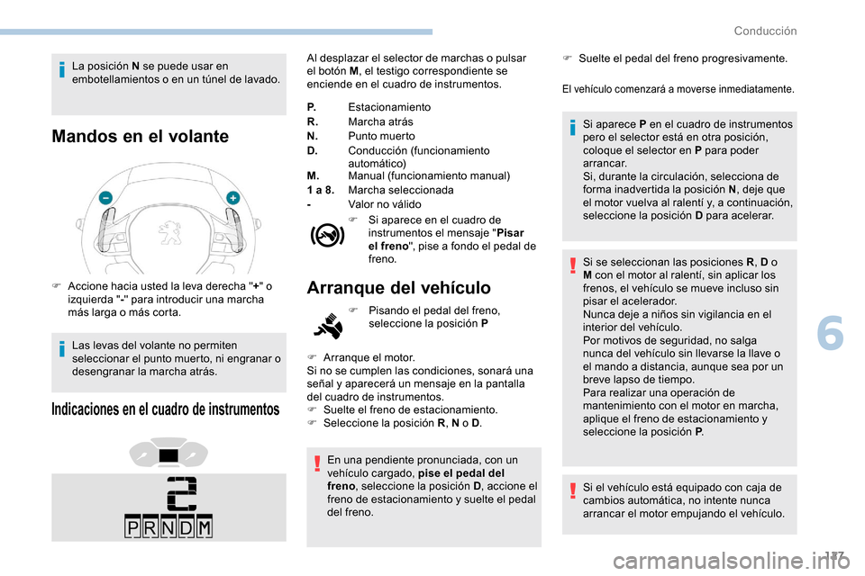 Peugeot Partner 2019  Manual del propietario (in Spanish) 127
La posición N se puede usar en 
embotellamientos o en un túnel de lavado.
Mandos en el volante
F Accione hacia usted la leva derecha "+" o 
izquierda " -" para introducir una marcha 
más larga 