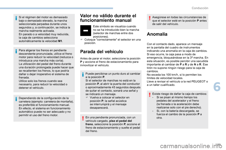Peugeot Partner 2019  Manual del propietario (in Spanish) 129
Si el régimen del motor es demasiado 
bajo o demasiado elevado, la marcha 
seleccionada parpadea durante unos 
segundos y, a continuación, se indica la 
marcha realmente activada.
En parado o a 