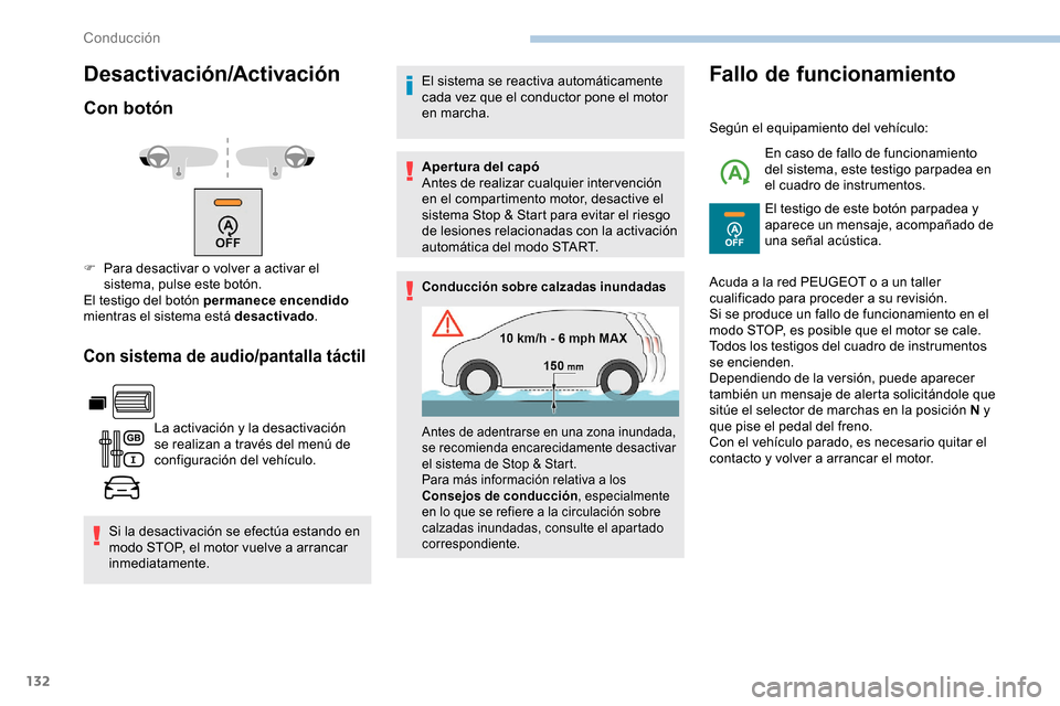 Peugeot Partner 2019  Manual del propietario (in Spanish) 132
Desactivación/Activación
Con botón
Con sistema de audio/pantalla táctil
La activación y la desactivación 
se realizan a través del menú de 
configuración del vehículo.
Si la desactivaci�
