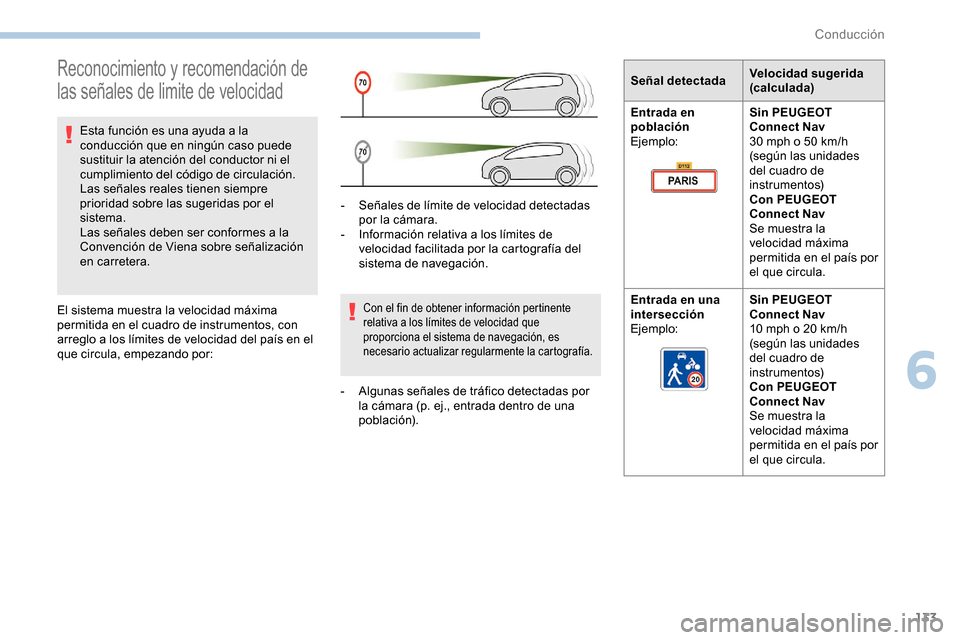 Peugeot Partner 2019  Manual del propietario (in Spanish) 133
Reconocimiento y recomendación de 
las señales de limite de velocidad
Esta función es una ayuda a la 
conducción que en ningún caso puede 
sustituir la atención del conductor ni el 
cumplimi