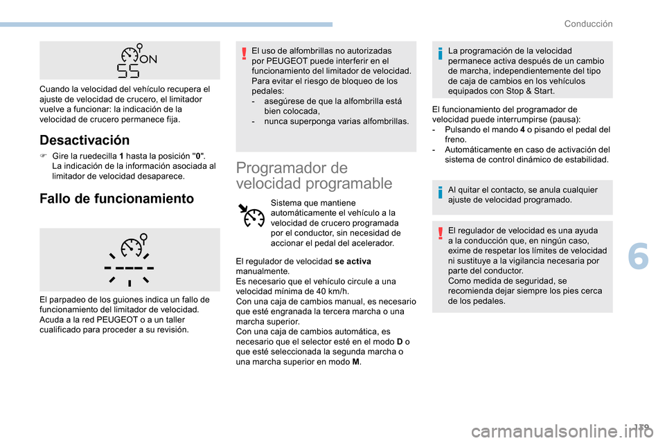 Peugeot Partner 2019 Manual del propietario (in Spanish) 139
Desactivación
F Gire la ruedecilla 1 hasta la posición "0".
La indicación de la información asociada al
limitador de velocidad desaparece.
Fallo de funcionamiento
El uso de alfombrillas no a Peugeot Partner 2019 Manual del propietario (in Spanish) 139
Desactivación
F Gire la ruedecilla 1 hasta la posición "0".
La indicación de la información asociada al
limitador de velocidad desaparece.
Fallo de funcionamiento
El uso de alfombrillas no a