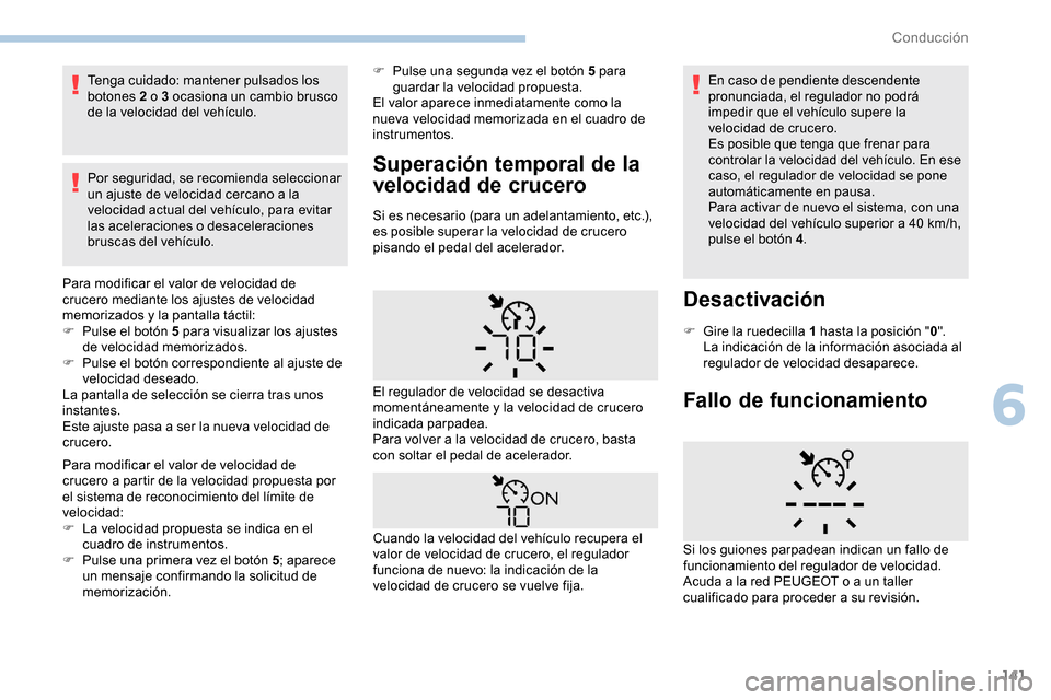 Peugeot Partner 2019 Manual del propietario (in Spanish) 141
Tenga cuidado: mantener pulsados los
botones 2 o 3 ocasiona un cambio brusco
de la velocidad del vehículo.
Por seguridad, se recomienda seleccionar
un ajuste de velocidad cercano a la
velocid Peugeot Partner 2019 Manual del propietario (in Spanish) 141
Tenga cuidado: mantener pulsados los
botones 2 o 3 ocasiona un cambio brusco
de la velocidad del vehículo.
Por seguridad, se recomienda seleccionar
un ajuste de velocidad cercano a la
velocid