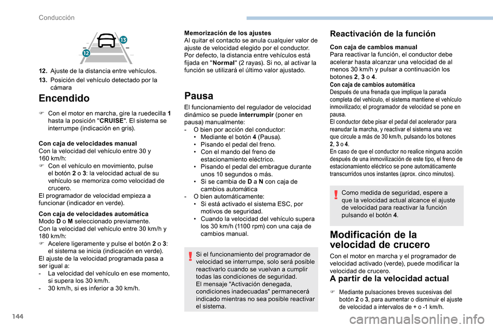 Peugeot Partner 2019 Manual del propietario (in Spanish) 144
Encendido
F Con el motor en marcha, gire la ruedecilla 1 hasta la posición " CRUISE". El sistema se
interrumpe (indicación en gris).
Con caja de velocidades manual
Con la velocidad del vehícul Peugeot Partner 2019 Manual del propietario (in Spanish) 144
Encendido
F Con el motor en marcha, gire la ruedecilla 1 hasta la posición " CRUISE". El sistema se
interrumpe (indicación en gris).
Con caja de velocidades manual
Con la velocidad del vehícul