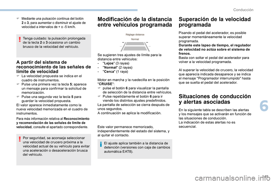 Peugeot Partner 2019 Manual del propietario (in Spanish) 145
Tenga cuidado: la pulsación prolongada
de la tecla 2 o 3 ocasiona un cambio
brusco de la velocidad del vehículo.
A partir del sistema de
reconocimiento de las señales de
límite de velocida Peugeot Partner 2019 Manual del propietario (in Spanish) 145
Tenga cuidado: la pulsación prolongada
de la tecla 2 o 3 ocasiona un cambio
brusco de la velocidad del vehículo.
A partir del sistema de
reconocimiento de las señales de
límite de velocida