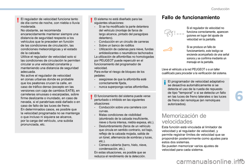 Peugeot Partner 2019 Manual del propietario (in Spanish) 149
El sistema no está diseñado para las
siguientes situaciones:
-
S
i se ha modificado la parte delantera
del vehículo (montaje de faros de
largo alcance, pintado del paragolpes
delantero).
Peugeot Partner 2019 Manual del propietario (in Spanish) 149
El sistema no está diseñado para las
siguientes situaciones:
-
S
i se ha modificado la parte delantera
del vehículo (montaje de faros de
largo alcance, pintado del paragolpes
delantero).