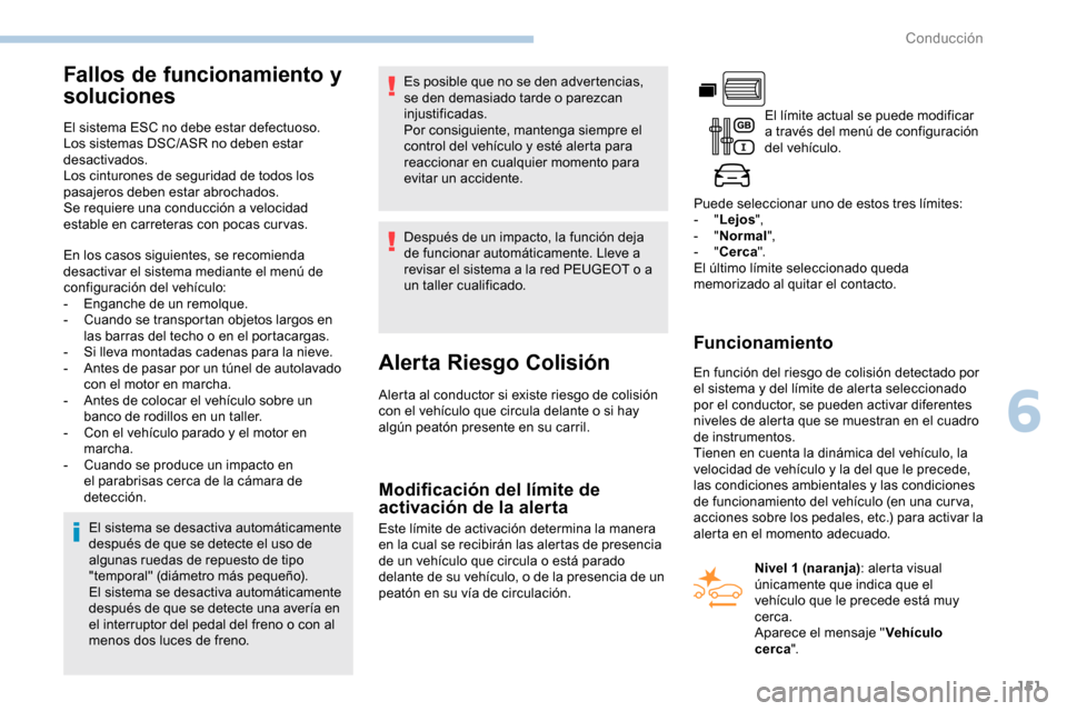 Peugeot Partner 2019  Manual del propietario (in Spanish) 151
Fallos de funcionamiento y 
soluciones
El sistema ESC no debe estar defectuoso.
Los sistemas DSC/ASR no deben estar 
desactivados.
Los cinturones de seguridad de todos los 
pasajeros deben estar a