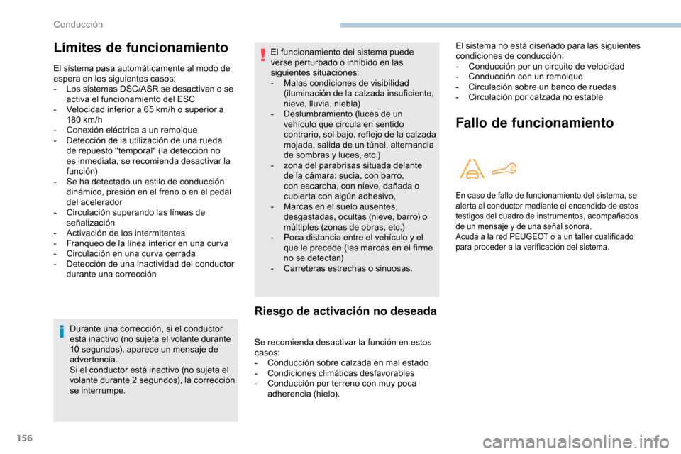 Peugeot Partner 2019  Manual del propietario (in Spanish) 156
Durante una corrección, si el conductor 
está inactivo (no sujeta el volante durante 
10  segundos), aparece un mensaje de 
advertencia.
Si el conductor está inactivo (no sujeta el 
volante dur