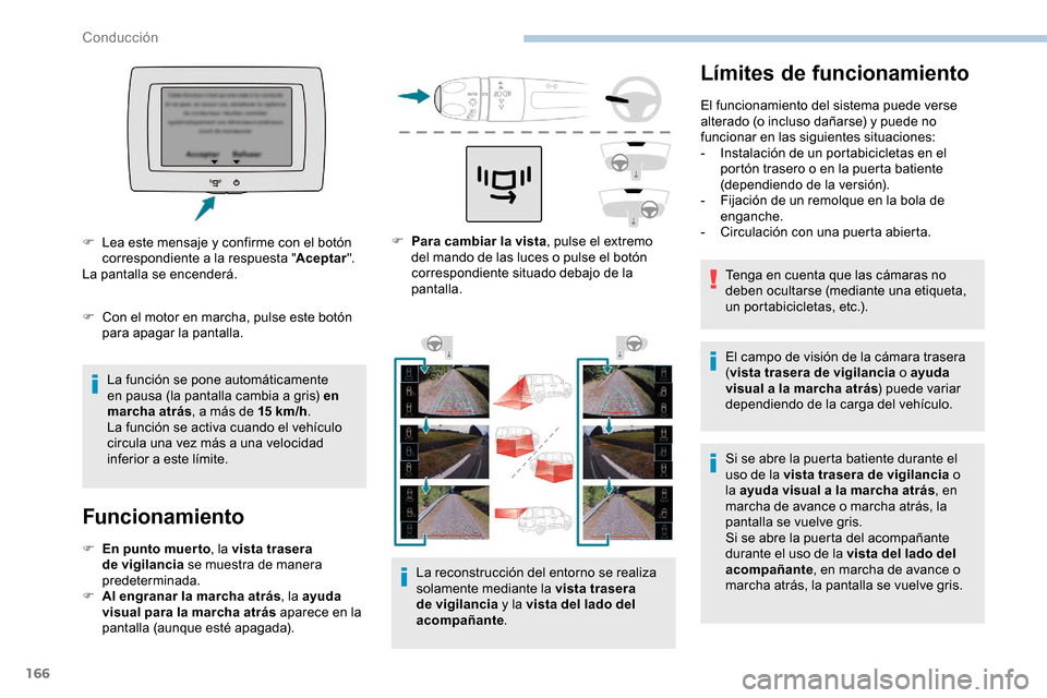 Peugeot Partner 2019  Manual del propietario (in Spanish) 166
Límites de funcionamiento
El funcionamiento del sistema puede verse 
alterado (o incluso dañarse) y puede no 
funcionar en las siguientes situaciones:
- 
I
 nstalación de un portabicicletas en 