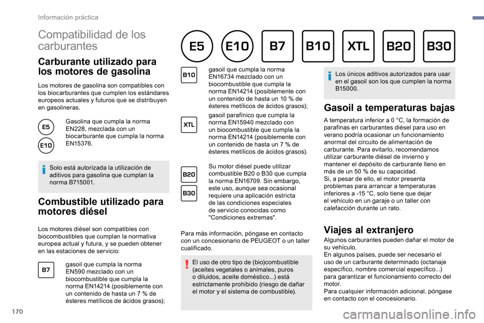 Peugeot Partner 2019  Manual del propietario (in Spanish) 170
Compatibilidad de los 
carburantes 
Carburante utilizado para 
los motores de gasolina
Los motores de gasolina son compatibles con 
los biocarburantes que cumplen los estándares 
europeos actuale
