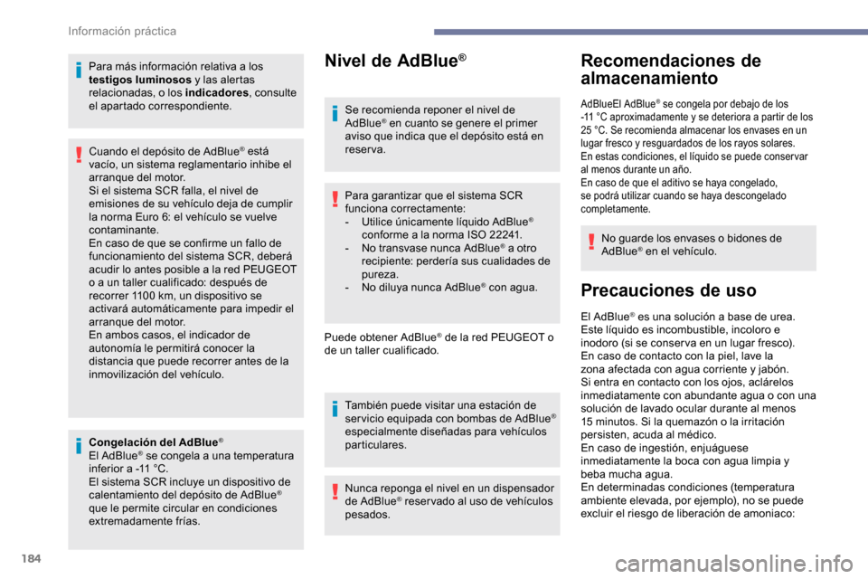 Peugeot Partner 2019  Manual del propietario (in Spanish) 184
Para más información relativa a los 
testigos luminosos y las alertas 
relacionadas, o los indicadores , consulte 
el apartado correspondiente.
Congelación del AdBlue
®
El AdBlue® se congela 