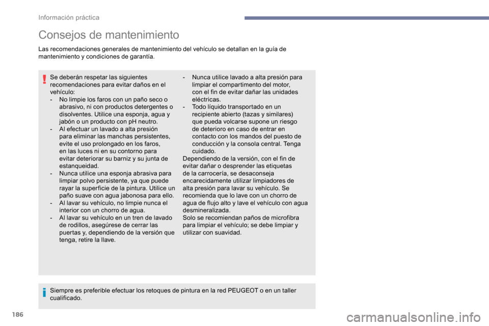 Peugeot Partner 2019  Manual del propietario (in Spanish) 186
Consejos de mantenimiento
Las recomendaciones generales de mantenimiento del vehículo se detallan en la guía de 
mantenimiento y condiciones de garantía.Se deberán respetar las siguientes 
rec