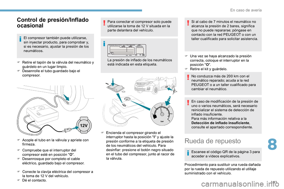 Peugeot Partner 2019 Manual del propietario (in Spanish) 191
F Compruebe que el interruptor del compresor esté en posición " O".
F
D
esenrosque por completo el cable
eléctrico, guardado bajo el compresor.
F
C
onecte la clavija eléctrica del compr Peugeot Partner 2019 Manual del propietario (in Spanish) 191
F Compruebe que el interruptor del compresor esté en posición " O".
F
D
esenrosque por completo el cable
eléctrico, guardado bajo el compresor.
F
C
onecte la clavija eléctrica del compr