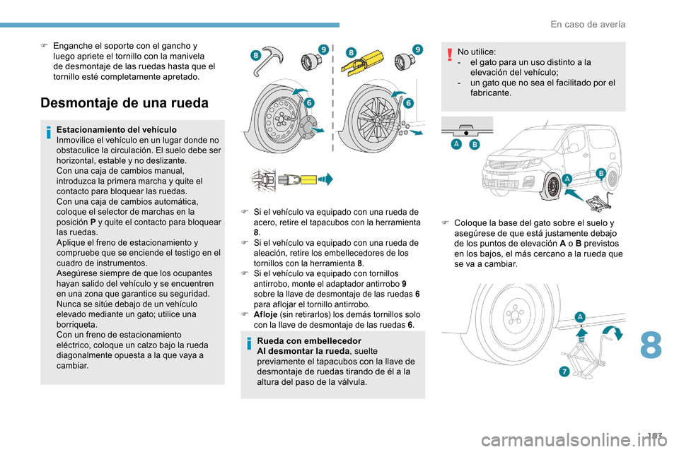 Peugeot Partner 2019 Manual del propietario (in Spanish) 193
Desmontaje de una rueda
Estacionamiento del vehículo
Inmovilice el vehículo en un lugar donde no
obstaculice la circulación. El suelo debe ser
horizontal, estable y no deslizante.
Con una caj Peugeot Partner 2019 Manual del propietario (in Spanish) 193
Desmontaje de una rueda
Estacionamiento del vehículo
Inmovilice el vehículo en un lugar donde no
obstaculice la circulación. El suelo debe ser
horizontal, estable y no deslizante.
Con una caj