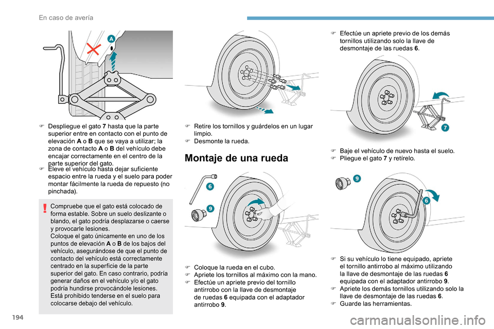 Peugeot Partner 2019 Manual del propietario (in Spanish) 194
F Despliegue el gato 7 hasta que la parte superior entre en contacto con el punto de
elevación A o B que se vaya a utilizar; la
zona de contacto A o B del vehículo debe
encajar correctamente Peugeot Partner 2019 Manual del propietario (in Spanish) 194
F Despliegue el gato 7 hasta que la parte superior entre en contacto con el punto de
elevación A o B que se vaya a utilizar; la
zona de contacto A o B del vehículo debe
encajar correctamente