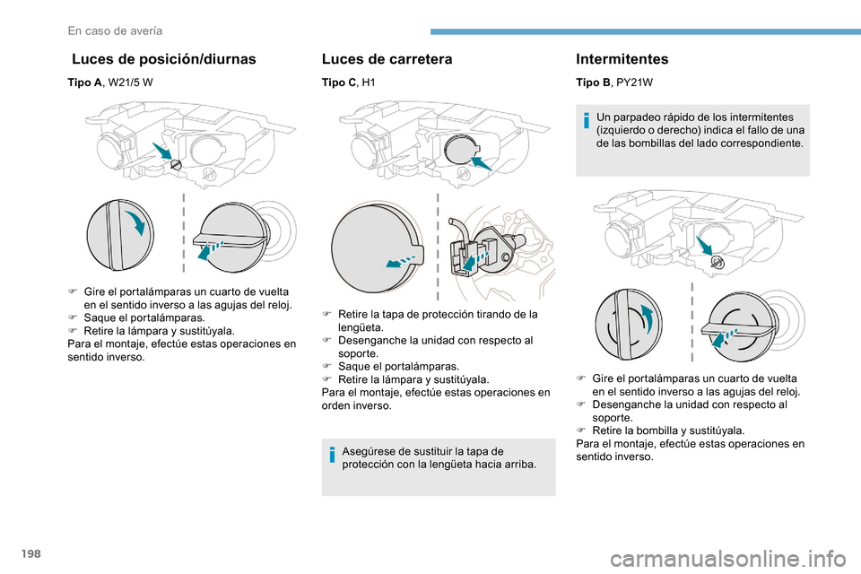 Peugeot Partner 2019  Manual del propietario (in Spanish) 198
 Luces de posición/diurnas
Tipo A, W21/5   W
F  
G
 ire el portalámparas un cuarto de vuelta 
en el sentido inverso a las agujas del reloj.
F
 
S
 aque el portalámparas.
F
 
R
 etire la lámpar