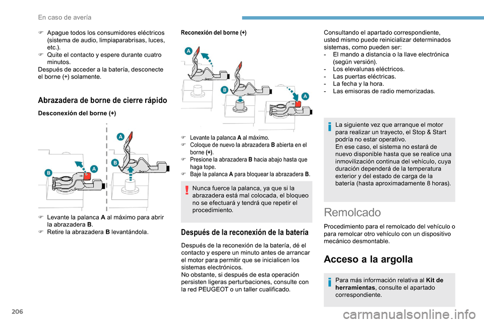 Peugeot Partner 2019  Manual del propietario (in Spanish) 206
Abrazadera de borne de cierre rápido
Desconexión del borne (+)
Reconexión del borne (+)
Nunca fuerce la palanca, ya que si la 
abrazadera está mal colocada, el bloqueo 
no se efectuará y tend