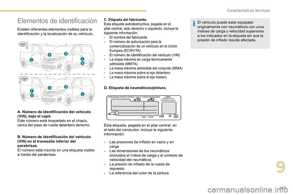 Peugeot Partner 2019 Manual del propietario (in Spanish) 217
Elementos de identificación
Existen diferentes elementos visibles para la
identificación y la localización de su vehículo.
A. Número de identificación del vehículo
(VIN), bajo el capó.
Peugeot Partner 2019 Manual del propietario (in Spanish) 217
Elementos de identificación
Existen diferentes elementos visibles para la
identificación y la localización de su vehículo.
A. Número de identificación del vehículo
(VIN), bajo el capó.