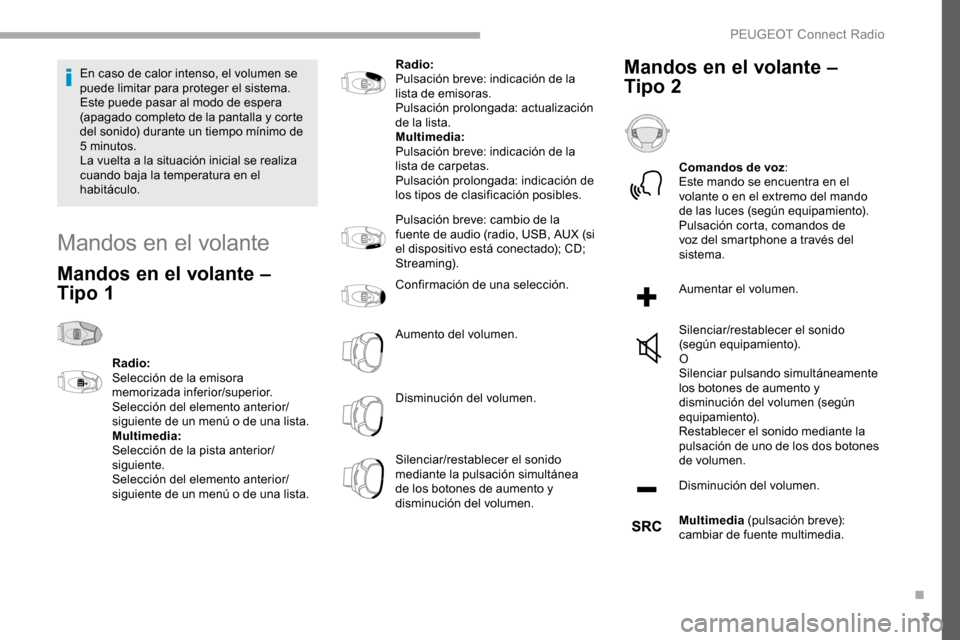 Peugeot Partner 2019  Manual del propietario (in Spanish) 3
En caso de calor intenso, el volumen se 
puede limitar para proteger el sistema. 
Este puede pasar al modo de espera 
(apagado completo de la pantalla y corte 
del sonido) durante un tiempo mínimo 
