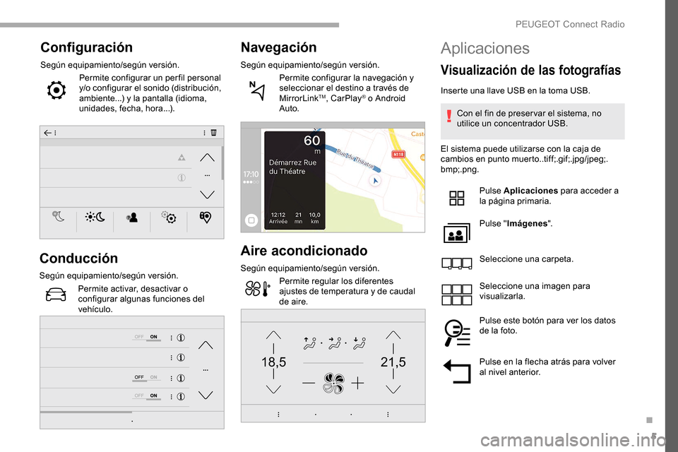 Peugeot Partner 2019  Manual del propietario (in Spanish) 5
21,518,5
Configuración
Según equipamiento/según versión.Permite configurar un per fil personal 
y/o configurar el sonido (distribución, 
ambiente...) y la pantalla (idioma, 
unidades, fecha, ho