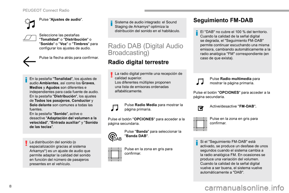 Peugeot Partner 2019  Manual del propietario (in Spanish) 8
Pulse "Ajustes de audio ".
Seleccione las pestañas 
" Tonalidad " o "Distribución " o 
" Sonido " o "Voz" o " Timbres " para 
configurar los ajustes de audio.
Pulse la flecha atrás para confirmar