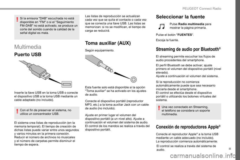 Peugeot Partner 2019  Manual del propietario (in Spanish) 9
Multimedia
Puer to USB
Inserte la llave USB en la toma USB o conecte 
el dispositivo USB a la toma USB mediante un 
cable adaptado (no incluido).Con el fin de preser var el sistema, no 
utilice un c