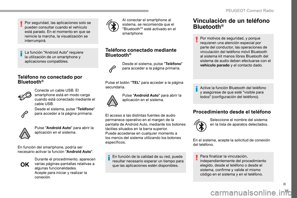 Peugeot Partner 2019  Manual del propietario (in Spanish) 13
Por seguridad, las aplicaciones solo se 
pueden consultar cuando el vehículo 
está parado. En el momento en que se 
reinicie la marcha, la visualización se 
interrumpirá.
La función "Android A