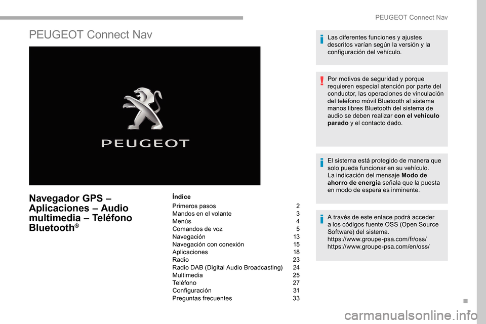 Peugeot Partner 2019  Manual del propietario (in Spanish) 1
PEUGEOT Connect Nav
Navegador GPS – 
Aplicaciones – Audio 
multimedia – Teléfono 
Bluetooth
®
Índice
Primeros pasos
 2
M

andos en el volante  
3
M

enús  
4
C

omandos de voz  
5
N

avega
