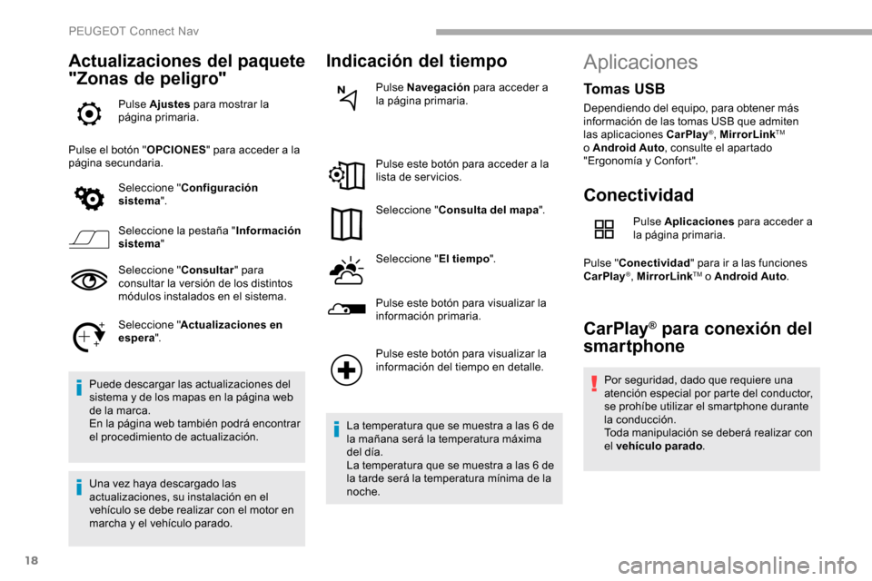 Peugeot Partner 2019  Manual del propietario (in Spanish) 18
Actualizaciones del paquete 
"Zonas de peligro"
Pulse Ajustes para mostrar la 
página primaria.
Pulse el botón " OPCIONES" para acceder a la 
página secundaria.
Seleccione " Configuración 
sist