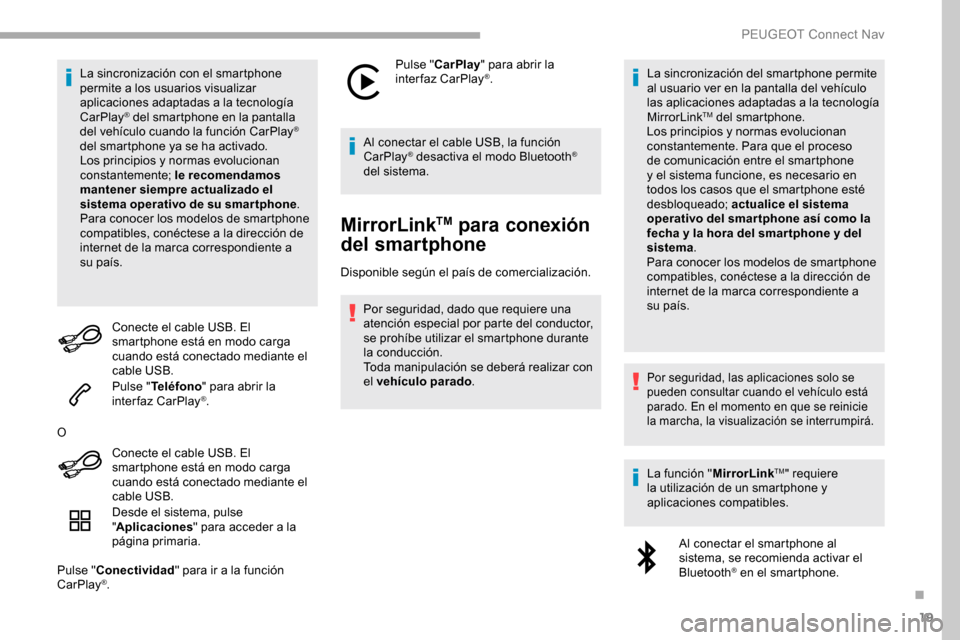 Peugeot Partner 2019  Manual del propietario (in Spanish) 19
La sincronización con el smartphone 
permite a los usuarios visualizar 
aplicaciones adaptadas a la tecnología 
CarPlay
® del smartphone en la pantalla 
d
el vehículo cuando la función CarPlay