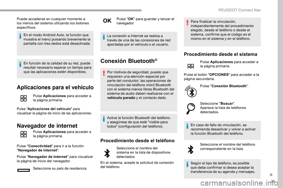 Peugeot Partner 2019  Manual del propietario (in Spanish) 21
Puede accederse en cualquier momento a 
los menús del sistema utilizando los botones 
específicos.En el modo Android Auto, la función que 
muestra el menú pulsando brevemente la 
pantalla con t