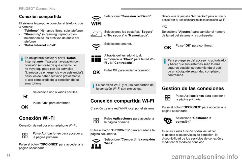 Peugeot Partner 2019  Manual del propietario (in Spanish) 22
Conexión compartida
El sistema le propone conectar el teléfono con 
3 per files:
-  "Teléfono " (kit manos libres, solo teléfono),
-
  "Streaming " (streaming: reproducción 
inalámbrica de lo