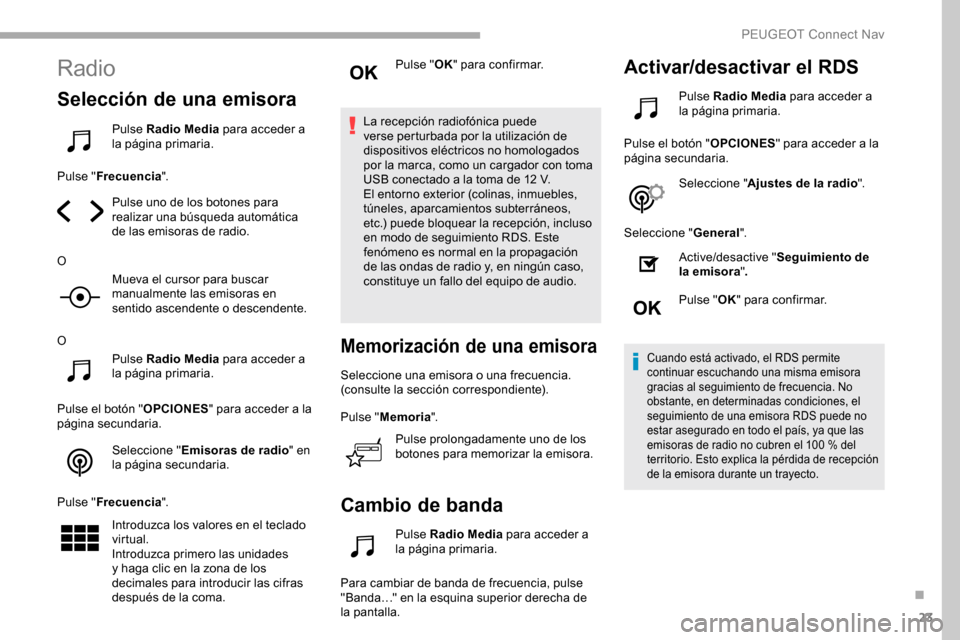 Peugeot Partner 2019  Manual del propietario (in Spanish) 23
Radio
Selección de una emisora
Pulse Radio Media para acceder a 
la página primaria.
Pulse " Frecuencia ".
Pulse uno de los botones para 
realizar una búsqueda automática 
de las emisoras de ra
