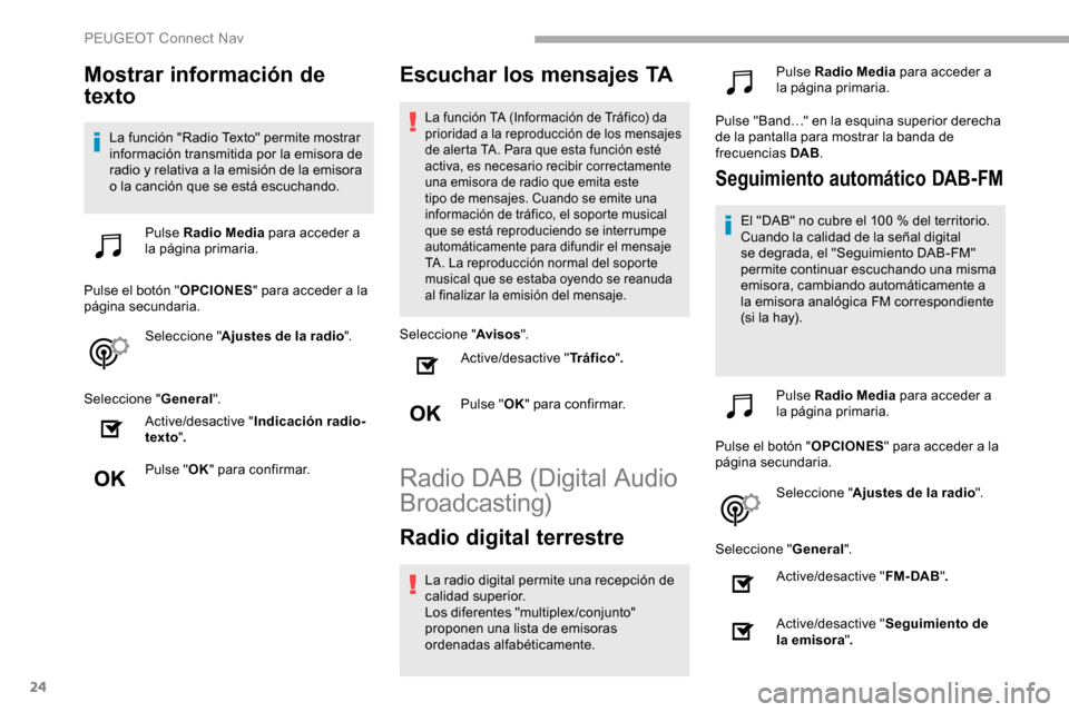 Peugeot Partner 2019  Manual del propietario (in Spanish) 24
Mostrar información de 
texto
La función "Radio Texto" permite mostrar 
información transmitida por la emisora de 
radio y relativa a la emisión de la emisora 
o la canción que se está escuch