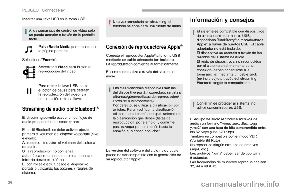 Peugeot Partner 2019  Manual del propietario (in Spanish) 26
Insertar una llave USB en la toma USB.A los comandos de control de vídeo solo 
se puede acceder a través de la pantalla 
táctil. Pulse Radio Media  para acceder a 
la página primaria.
Seleccion