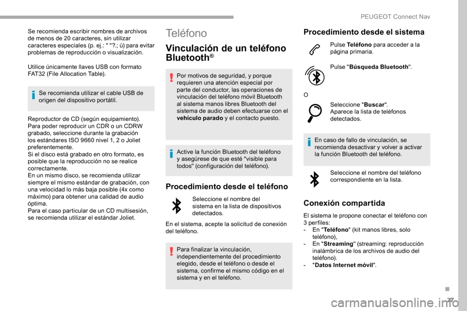 Peugeot Partner 2019  Manual del propietario (in Spanish) 27
Se recomienda escribir nombres de archivos 
de menos de 20 caracteres, sin utilizar 
caracteres especiales (p. ej.: " "?.; ù) para evitar 
problemas de reproducción o visualización.
Utilice úni