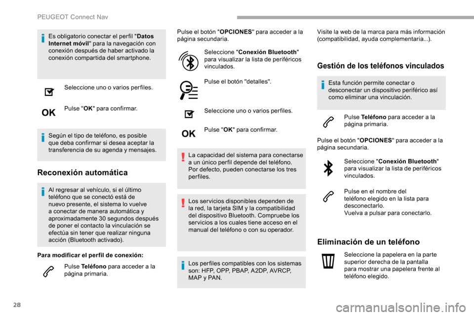Peugeot Partner 2019  Manual del propietario (in Spanish) 28
Es obligatorio conectar el per fil "Datos 
Internet móvil " para la navegación con 
conexión después de haber activado la 
conexión compartida del smartphone.
Seleccione uno o varios perfiles.