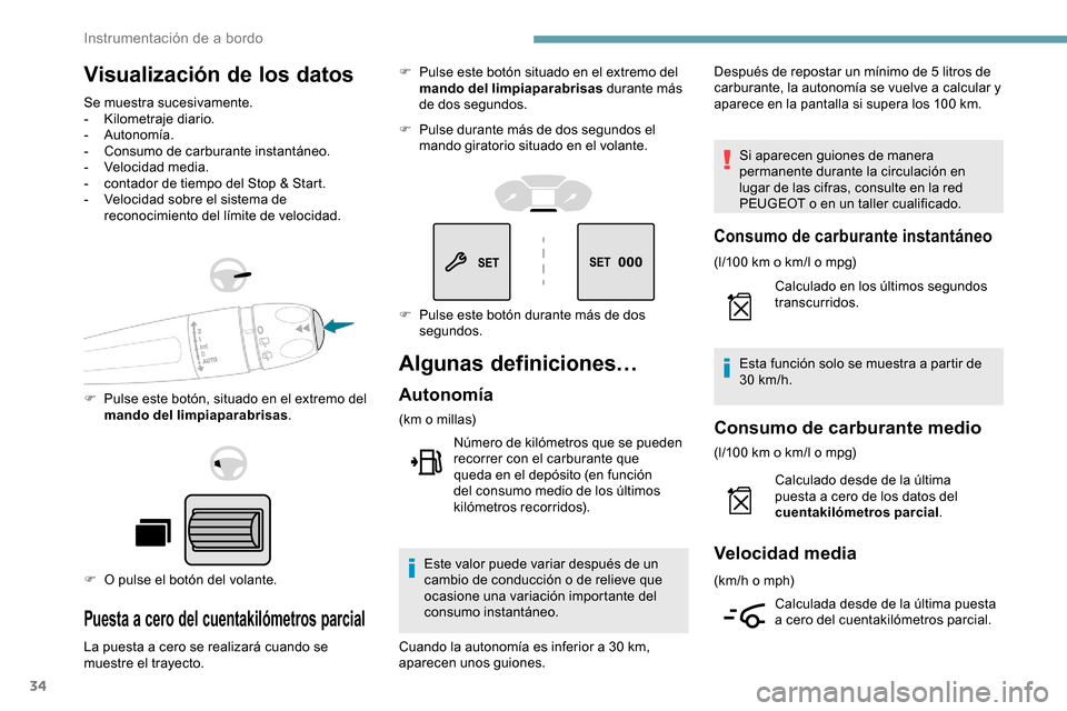 Peugeot Partner 2019  Manual del propietario (in Spanish) 34
Visualización de los datos
Se muestra sucesivamente.
- Kilometraje diario.
-
 

Autonomía.
-
 C

onsumo de carburante instantáneo.
-
 V

elocidad media.
-
 
c
 ontador de tiempo del Stop & Start