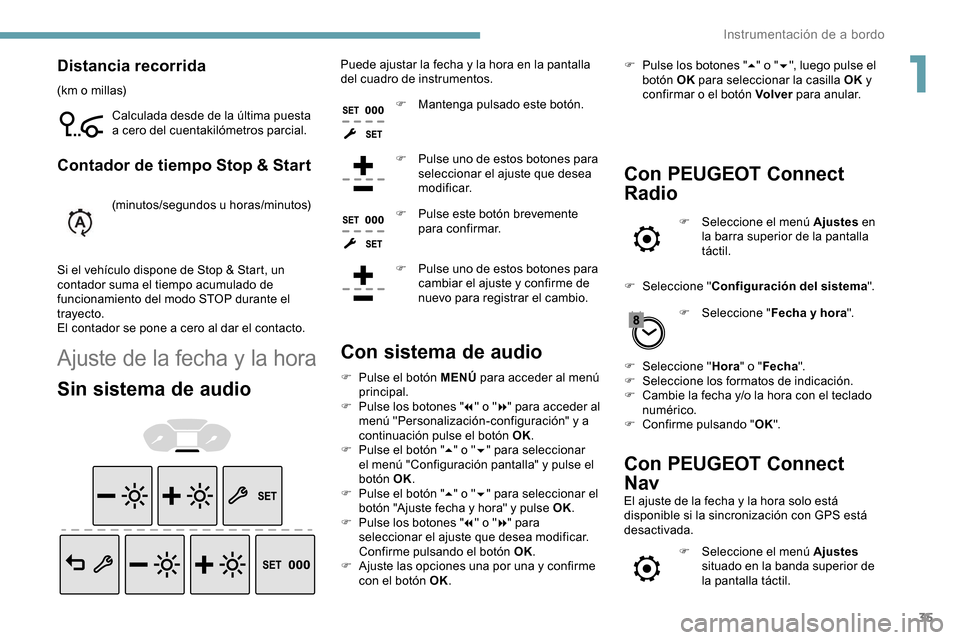 Peugeot Partner 2019  Manual del propietario (in Spanish) 35
Distancia recorrida
(km o millas)Calculada desde de la última puesta 
a cero del cuentakilómetros parcial.
Contador de tiempo Stop & Start
(minutos/segundos u horas/minutos)
Si el vehículo dispo