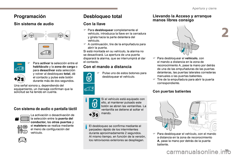 Peugeot Partner 2019  Manual del propietario (in Spanish) 39
Programación
Sin sistema de audio
Con sistema de audio o pantalla táctil
La activación o desactivación de 
la selección entre la puer ta del 
conductor, las otras puertas  y 
el maletero  se r