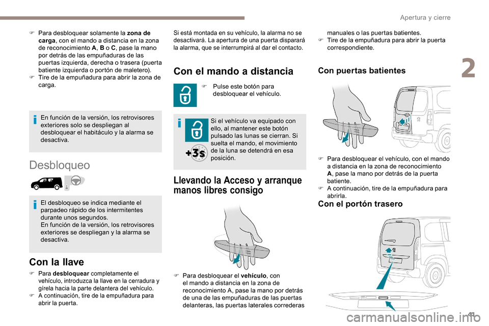Peugeot Partner 2019  Manual del propietario (in Spanish) 41
En función de la versión, los retrovisores 
exteriores solo se despliegan al 
desbloquear el habitáculo y la alarma se 
desactiva.
Desbloqueo
Con la llave
F Para desbloquear  completamente el 
v