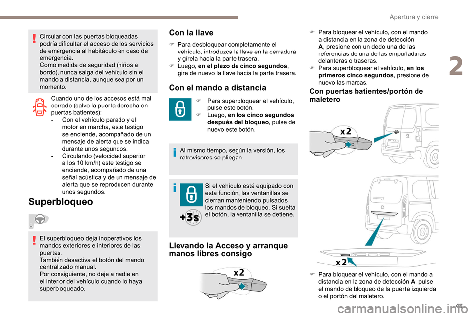 Peugeot Partner 2019  Manual del propietario (in Spanish) 43
Cuando uno de los accesos está mal 
cerrado (salvo la puerta derecha en 
puertas batientes):
- 
C
 on el vehículo parado y el 
motor en marcha, este testigo 
se enciende, acompañado de un 
mensa