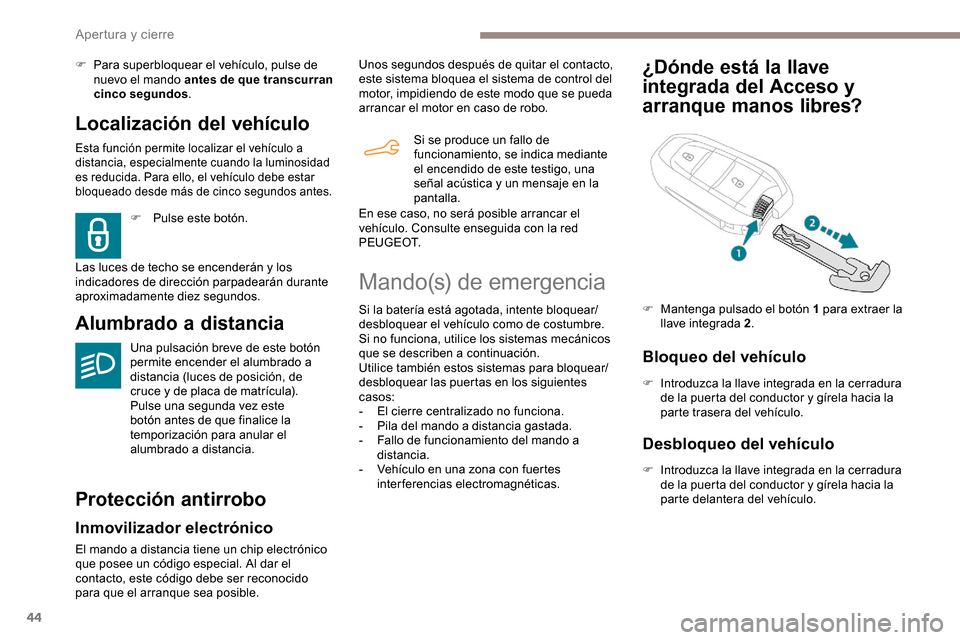 Peugeot Partner 2019  Manual del propietario (in Spanish) 44
Localización del vehículo
Esta función permite localizar el vehículo a 
distancia, especialmente cuando la luminosidad 
es reducida. Para ello, el vehículo debe estar 
bloqueado desde más de 