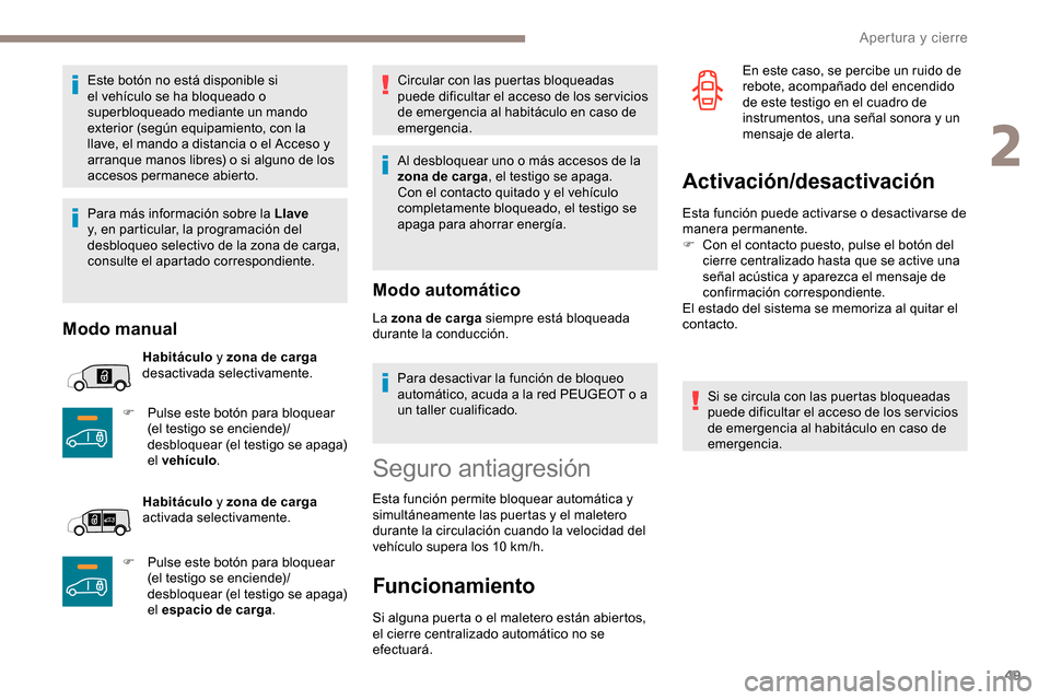 Peugeot Partner 2019 Manual del propietario (in Spanish) 49
Este botón no está disponible si
el vehículo se ha bloqueado o
superbloqueado mediante un mando
exterior (según equipamiento, con la
llave, el mando a distancia o el Acceso y
arranque mano Peugeot Partner 2019 Manual del propietario (in Spanish) 49
Este botón no está disponible si
el vehículo se ha bloqueado o
superbloqueado mediante un mando
exterior (según equipamiento, con la
llave, el mando a distancia o el Acceso y
arranque mano