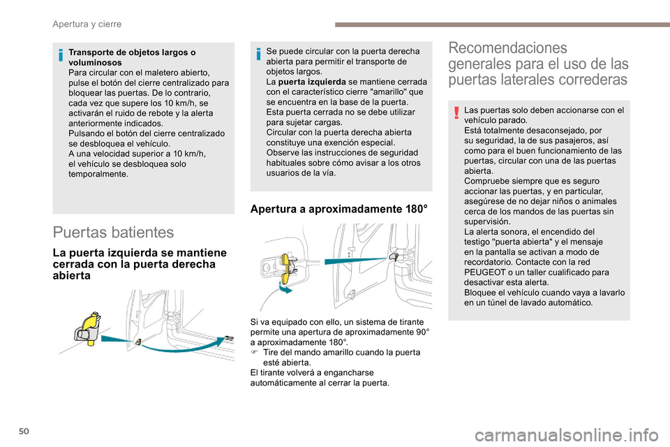 Peugeot Partner 2019 Manual del propietario (in Spanish) 50
Transpor te de objetos largos o
voluminosos
Para circular con el maletero abierto,
pulse el botón del cierre centralizado para
bloquear las puertas. De lo contrario,
cada vez que supere los 10 Peugeot Partner 2019 Manual del propietario (in Spanish) 50
Transpor te de objetos largos o
voluminosos
Para circular con el maletero abierto,
pulse el botón del cierre centralizado para
bloquear las puertas. De lo contrario,
cada vez que supere los 10