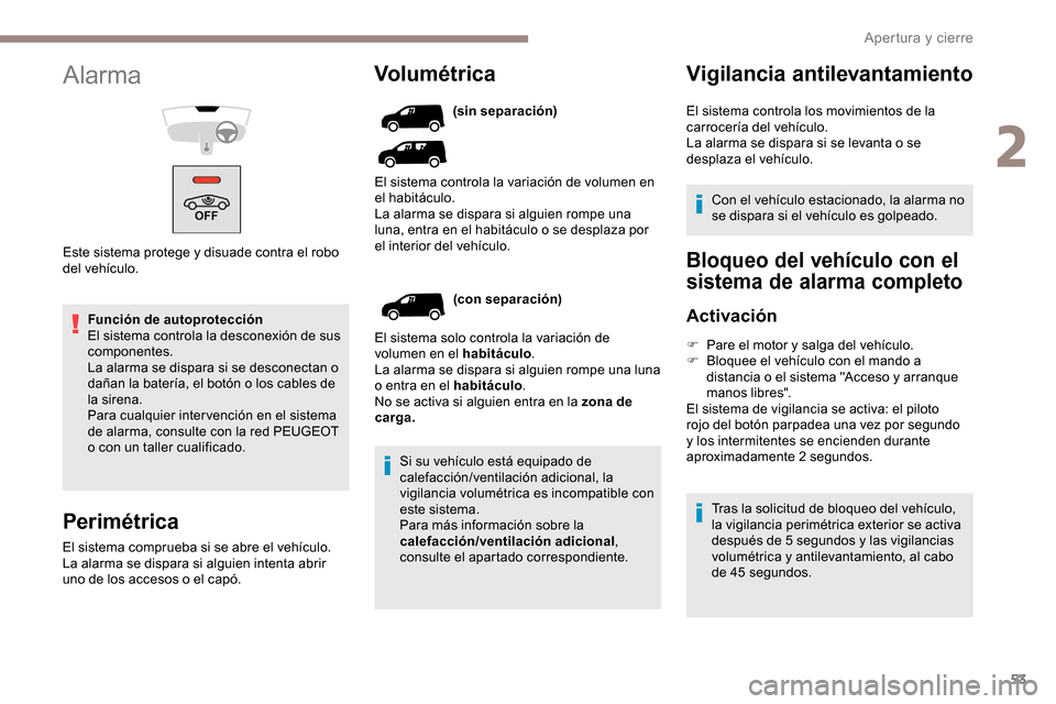 Peugeot Partner 2019 Manual del propietario (in Spanish) 53
Función de autoprotección
El sistema controla la desconexión de sus
componentes.
La alarma se dispara si se desconectan o
dañan la batería, el botón o los cables de
la sirena.
Para cualqui Peugeot Partner 2019 Manual del propietario (in Spanish) 53
Función de autoprotección
El sistema controla la desconexión de sus
componentes.
La alarma se dispara si se desconectan o
dañan la batería, el botón o los cables de
la sirena.
Para cualqui