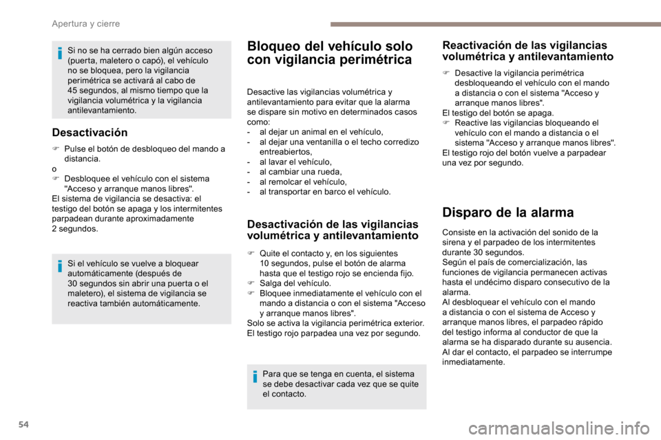 Peugeot Partner 2019 Manual del propietario (in Spanish) 54
Si no se ha cerrado bien algún acceso
(puerta, maletero o capó), el vehículo
no se bloquea, pero la vigilancia
perimétrica se activará al cabo de
45 segundos, al mismo tiempo que la
vigi Peugeot Partner 2019 Manual del propietario (in Spanish) 54
Si no se ha cerrado bien algún acceso
(puerta, maletero o capó), el vehículo
no se bloquea, pero la vigilancia
perimétrica se activará al cabo de
45 segundos, al mismo tiempo que la
vigi